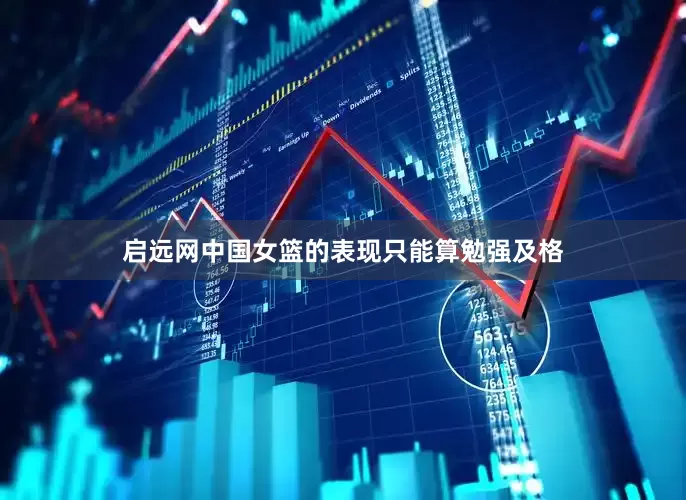 启远网中国女篮的表现只能算勉强及格