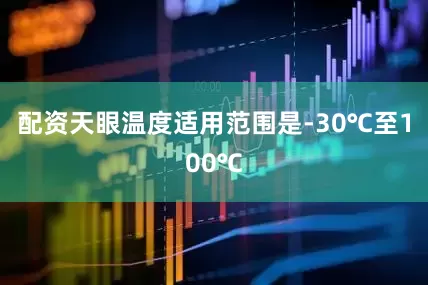 配资天眼温度适用范围是-30℃至100℃
