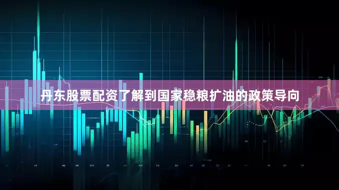 丹东股票配资了解到国家稳粮扩油的政策导向