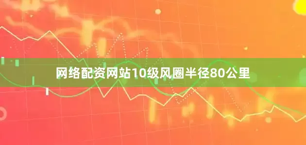 网络配资网站10级风圈半径80公里