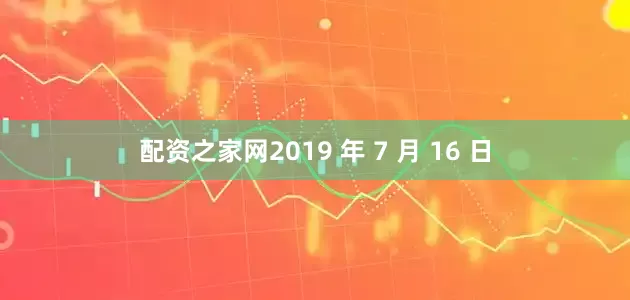 配资之家网2019 年 7 月 16 日