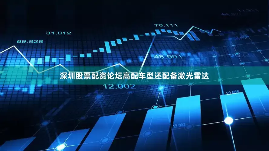 深圳股票配资论坛高配车型还配备激光雷达