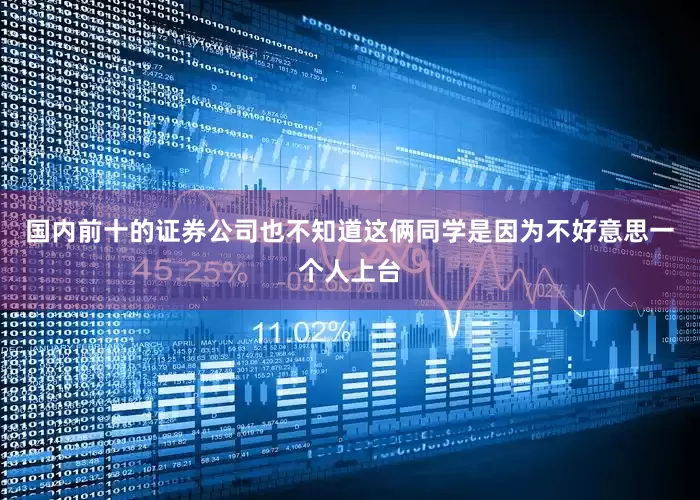 国内前十的证券公司也不知道这俩同学是因为不好意思一个人上台