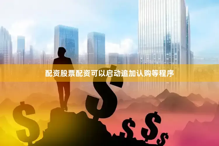 配资股票配资可以启动追加认购等程序