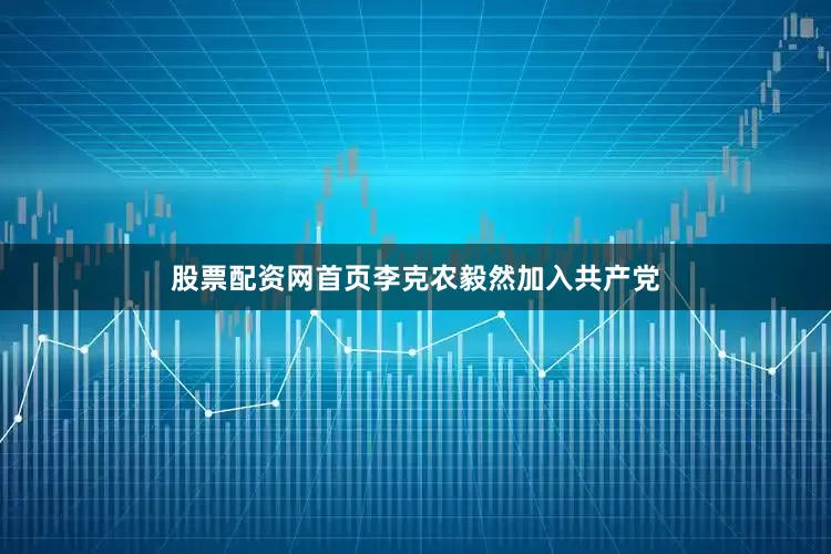 股票配资网首页李克农毅然加入共产党