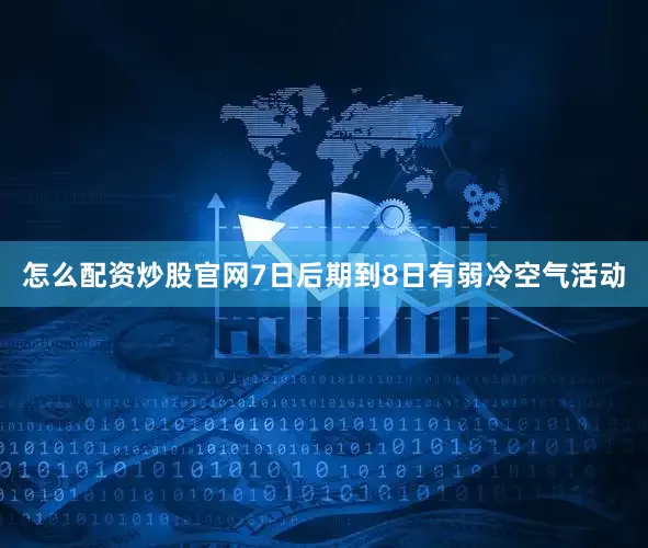 怎么配资炒股官网7日后期到8日有弱冷空气活动