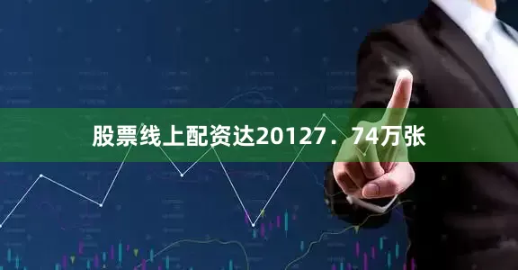 股票线上配资达20127．74万张